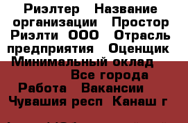 Риэлтер › Название организации ­ Простор-Риэлти, ООО › Отрасль предприятия ­ Оценщик › Минимальный оклад ­ 150 000 - Все города Работа » Вакансии   . Чувашия респ.,Канаш г.